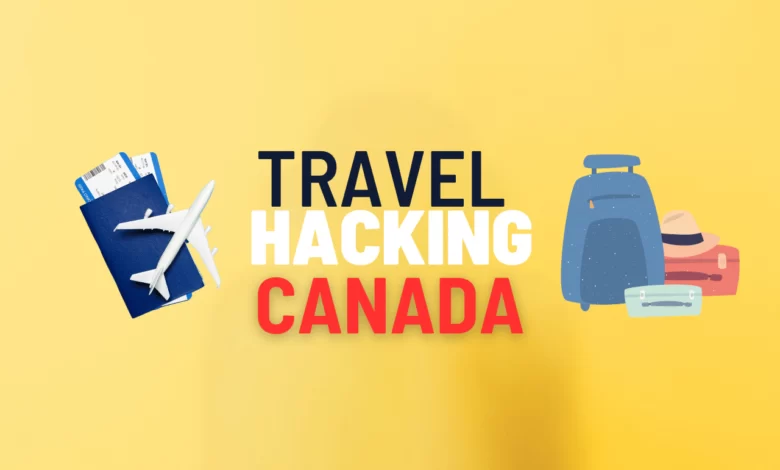 Travel Hacking In Canada: How To Become One?